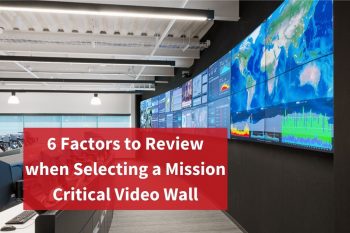 6 Factors to Review when Selecting a Mission Critical Video Wall