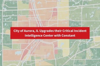City of Aurora, IL Upgrades their Critical Incident Intelligence Center with Constant