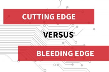 The Importance of Cutting Edge vs. Bleeding Edge Technology