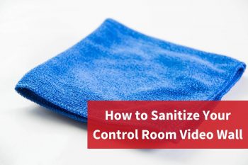 How to Sanitize Your Control Room Video Wall