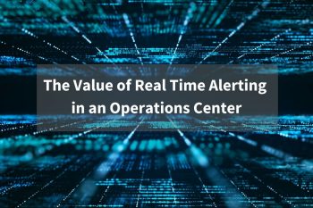 The Value of Real Time Alerting in an Operations Center