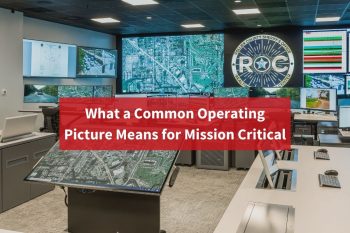 What a Common Operating Picture Means for Mission Critical