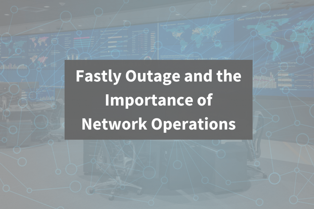 Fastly Network Operations Fastly Outage and the Role of Network Operations Centers